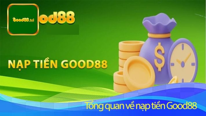 Tổng quan về nạp tiền Good88