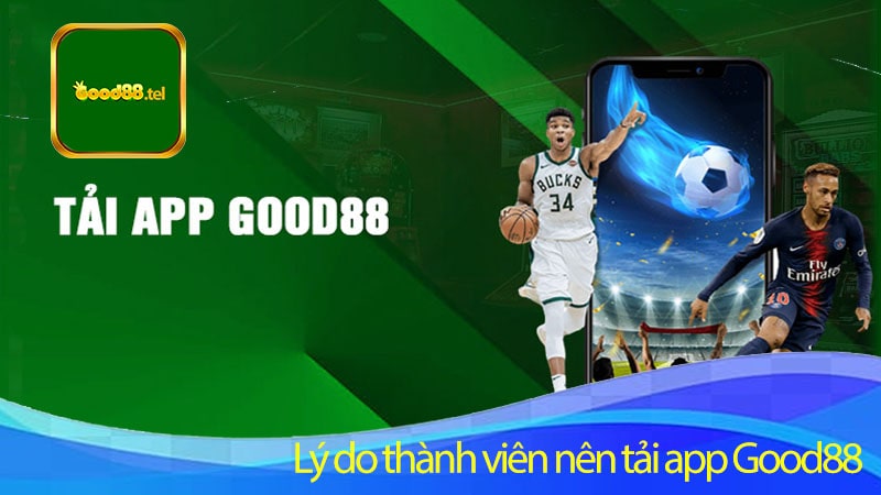 Lý do thành viên nên tải app Good88 về thiết bị