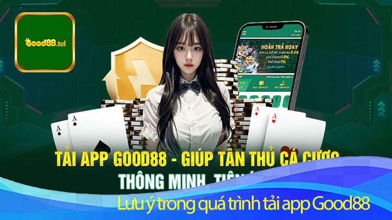 Lưu ý trong quá trình tải app Good88 người chơi cần biết