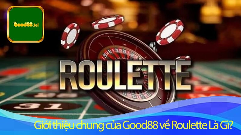 Giới thiệu chung của Good88 về Roulette Là Gì?