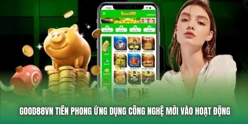 Good88 tiên phong ứng dụng công nghệ mới vào hoạt động